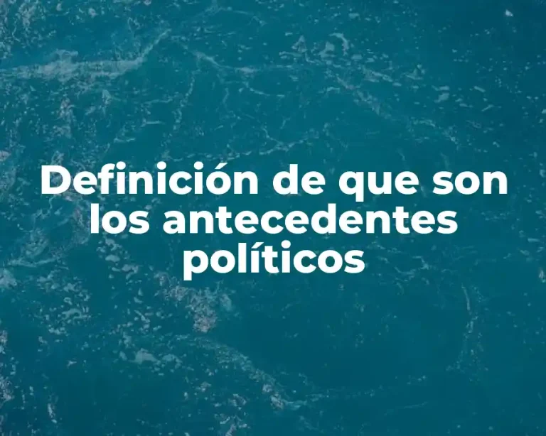 Definición de que son los antecedentes políticos