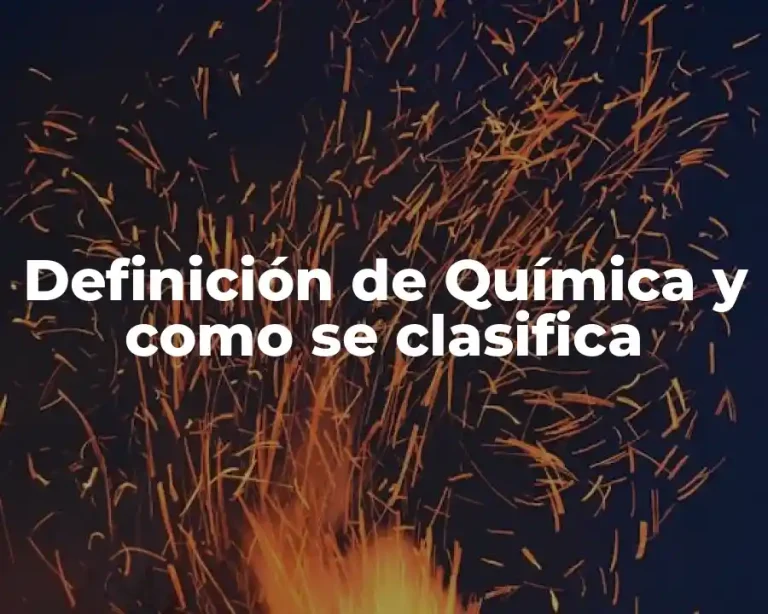 Definición de Química y como se clasifica