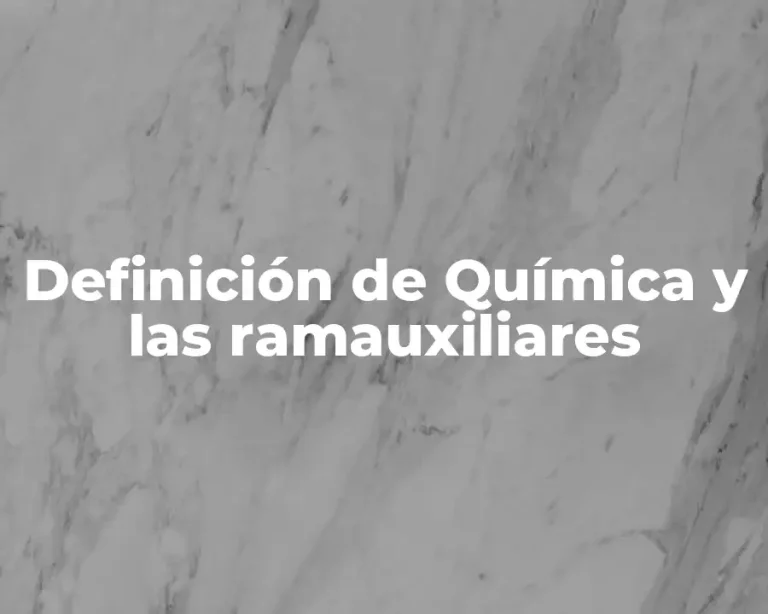 Definición de Química y las ramauxiliares