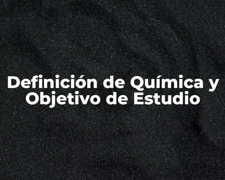 Definición de Química y Objetivo de Estudio