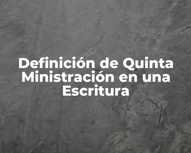 Definición de Quinta Ministración en una Escritura