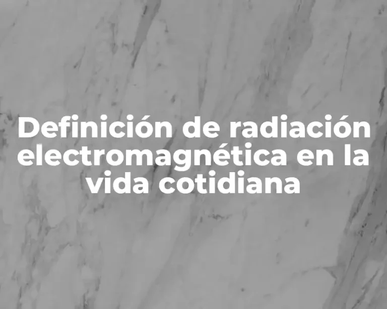 Definición de radiación electromagnética en la vida cotidiana