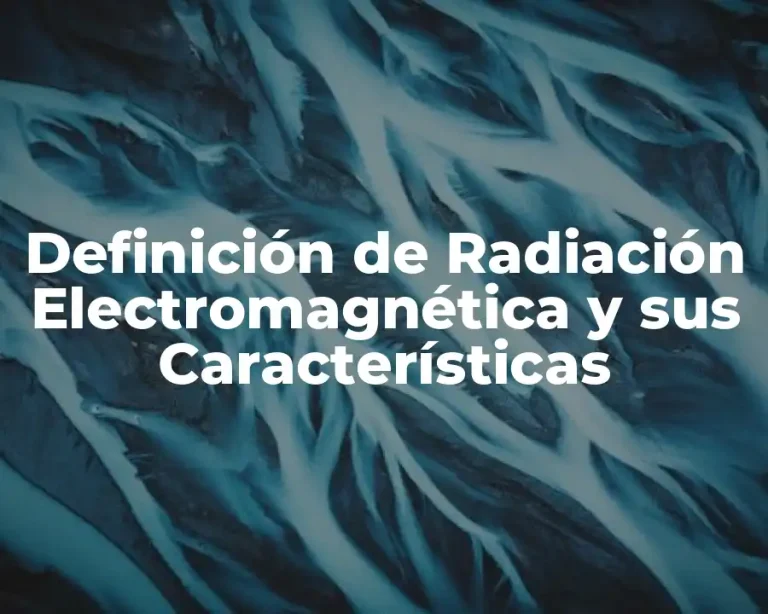 Definición de Radiación Electromagnética y sus Características