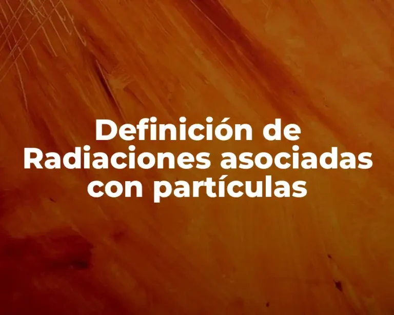 Definición de Radiaciones asociadas con partículas