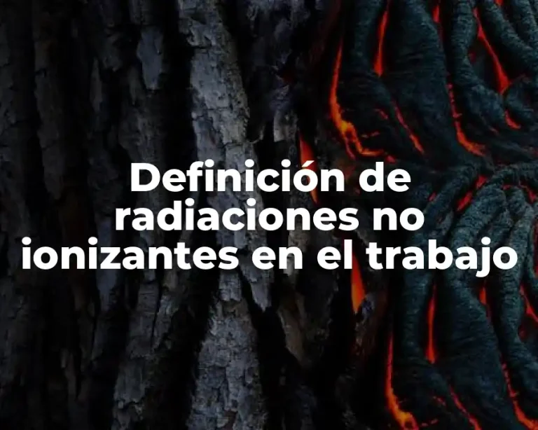 Definición de radiaciones no ionizantes en el trabajo