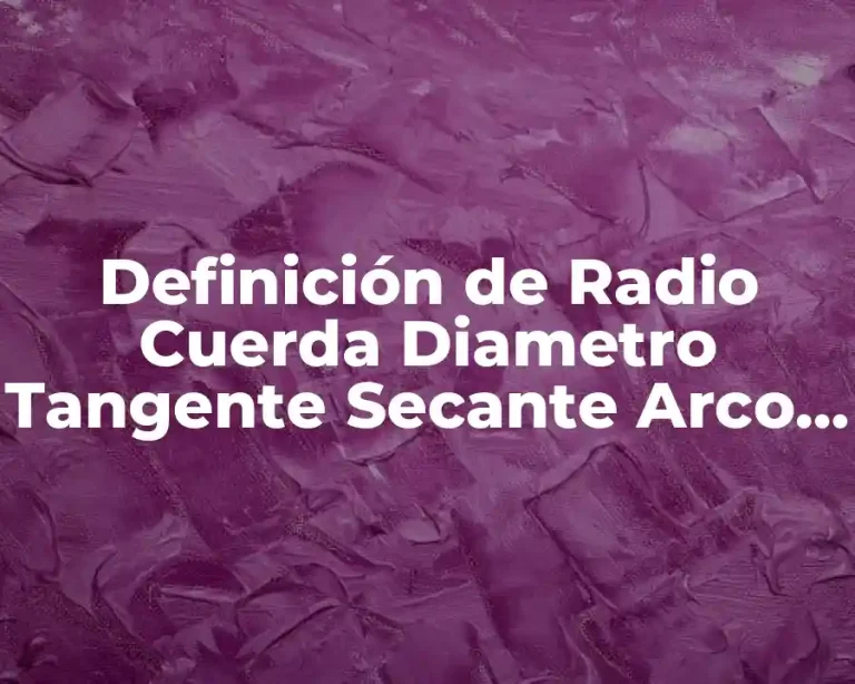 Definición de Radio Cuerda Diametro Tangente Secante Arco Ashurar