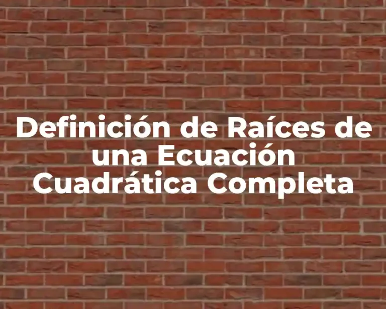 Definición de Raíces de una Ecuación Cuadrática Completa