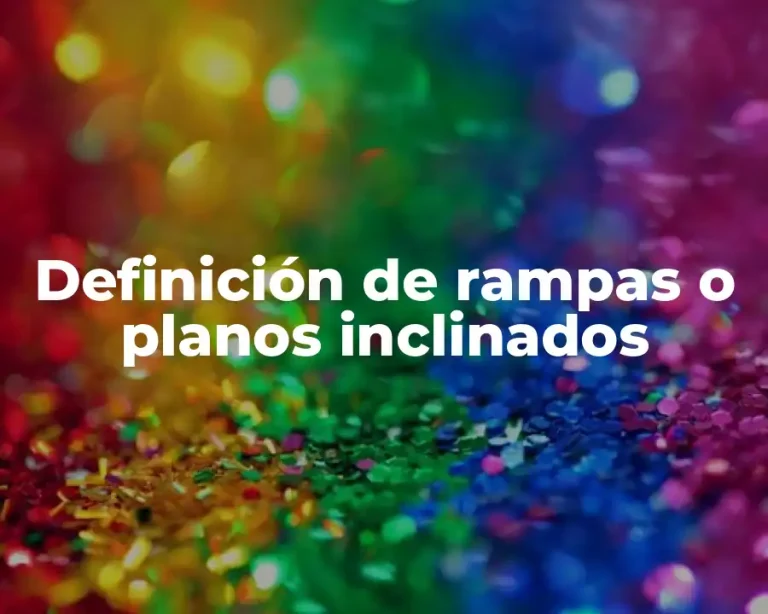 Definición de rampas o planos inclinados