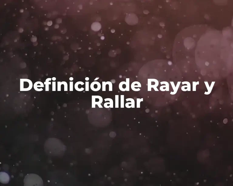 Definición de Rayar y Rallar