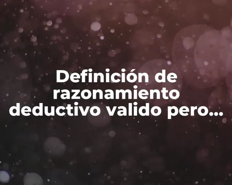 Definición de razonamiento deductivo valido pero incorrecto