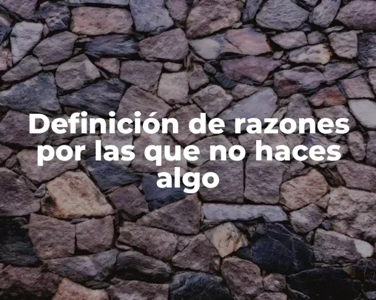 Definición de razones por las que no haces algo