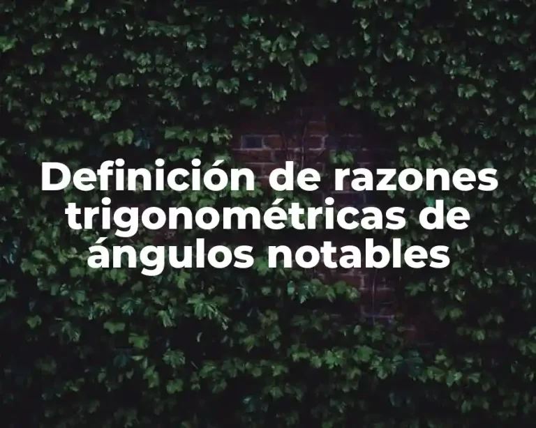 Definición de razones trigonométricas de ángulos notables