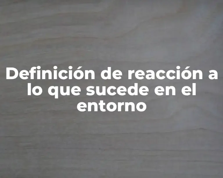 Definición de reacción a lo que sucede en el entorno