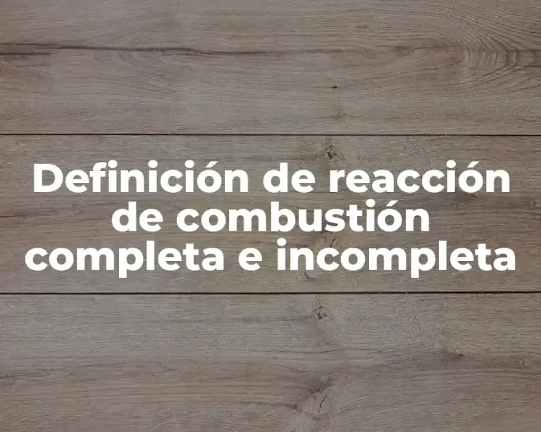 Definición de reacción de combustión completa e incompleta