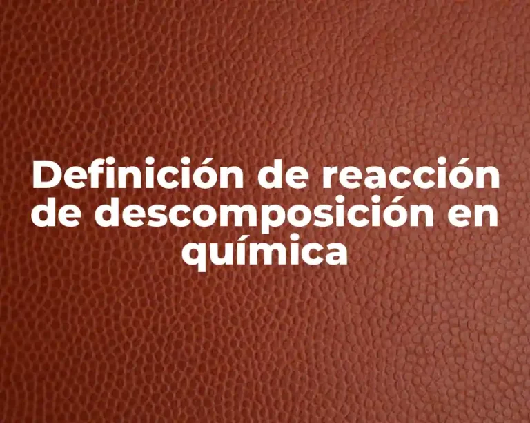 Definición de reacción de descomposición en química