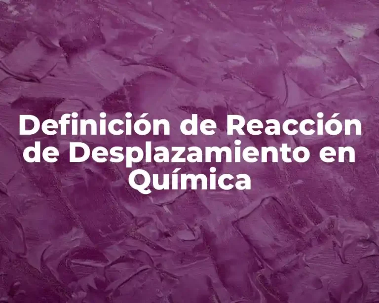 Definición de Reacción de Desplazamiento en Química