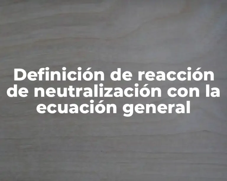 Definición de reacción de neutralización con la ecuación general