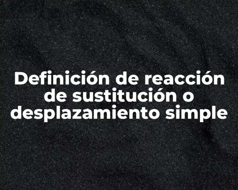Definición de reacción de sustitución o desplazamiento simple