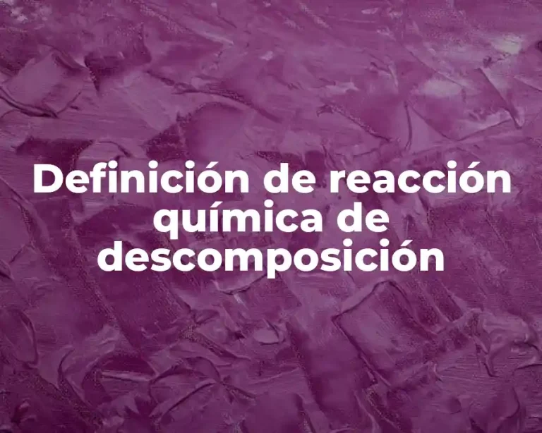 Definición de reacción química de descomposición