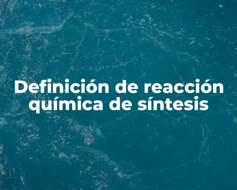 Definición de reacción química de síntesis
