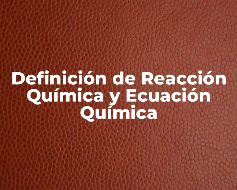 Definición de Reacción Química y Ecuación Química