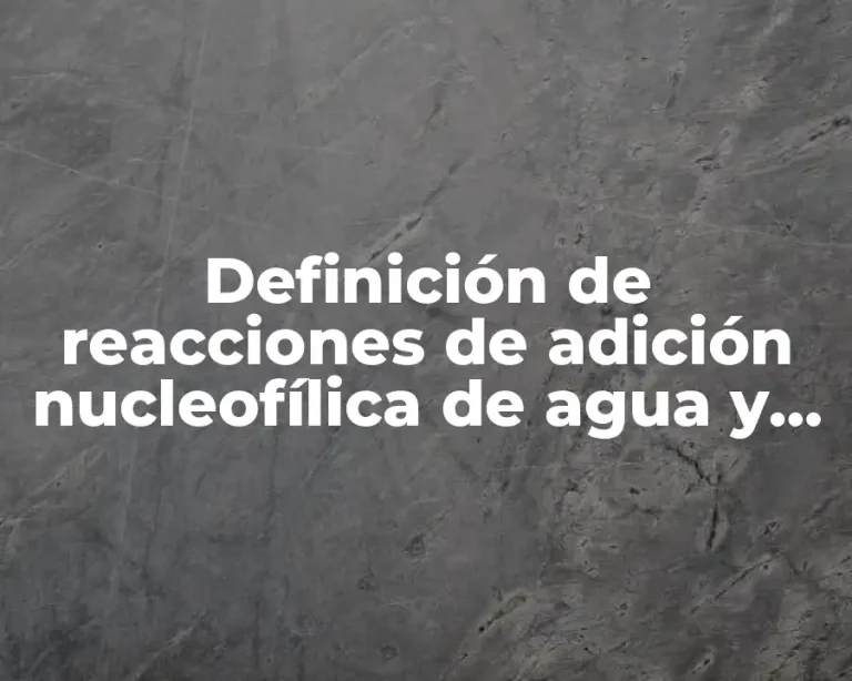 Definición de reacciones de adición nucleofílica de agua y tiole