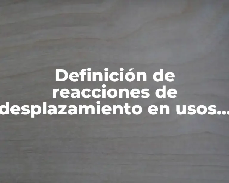 Definición de reacciones de desplazamiento en usos industriales