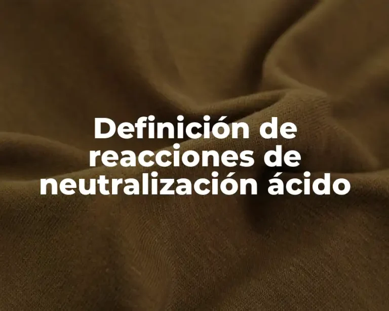 Definición de reacciones de neutralización ácido