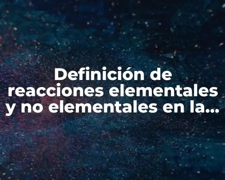 Definición de reacciones elementales y no elementales en la industria