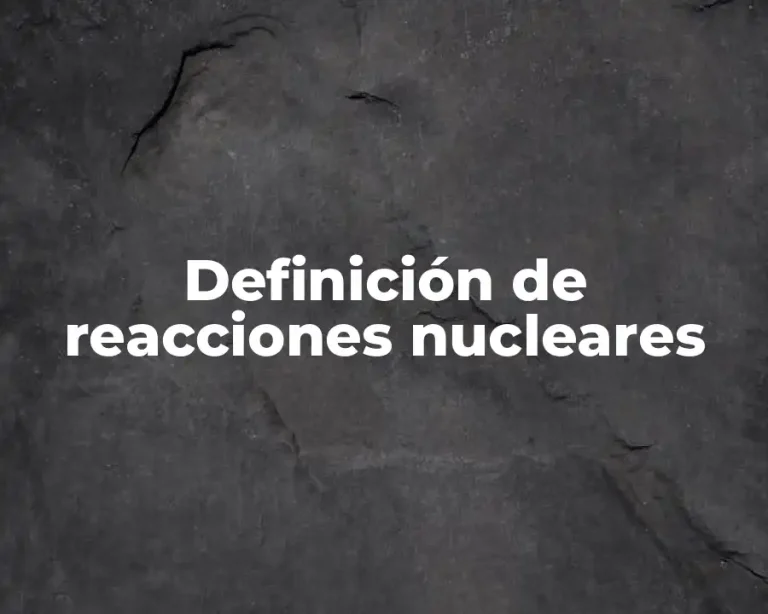 Definición de reacciones nucleares