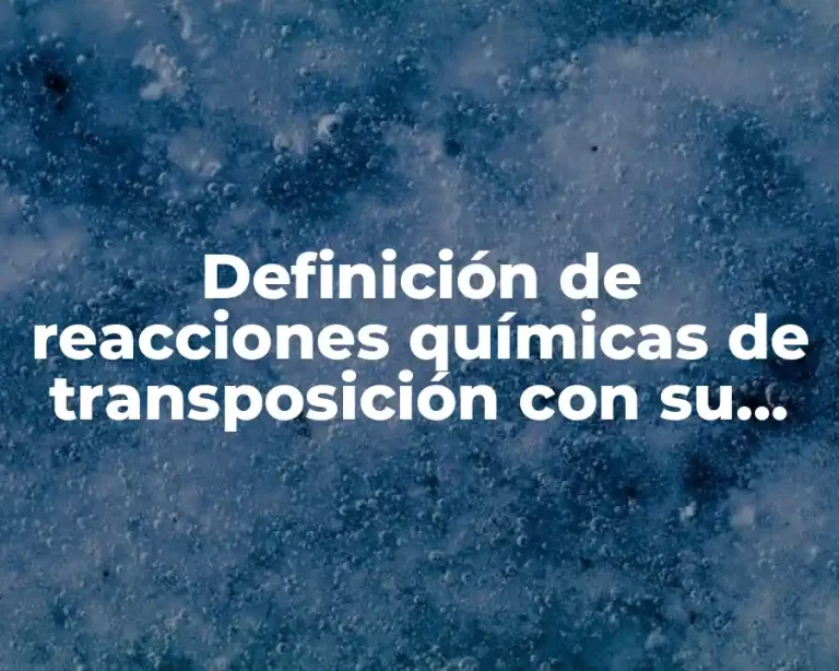 Definición de reacciones químicas de transposición con su ecuación química