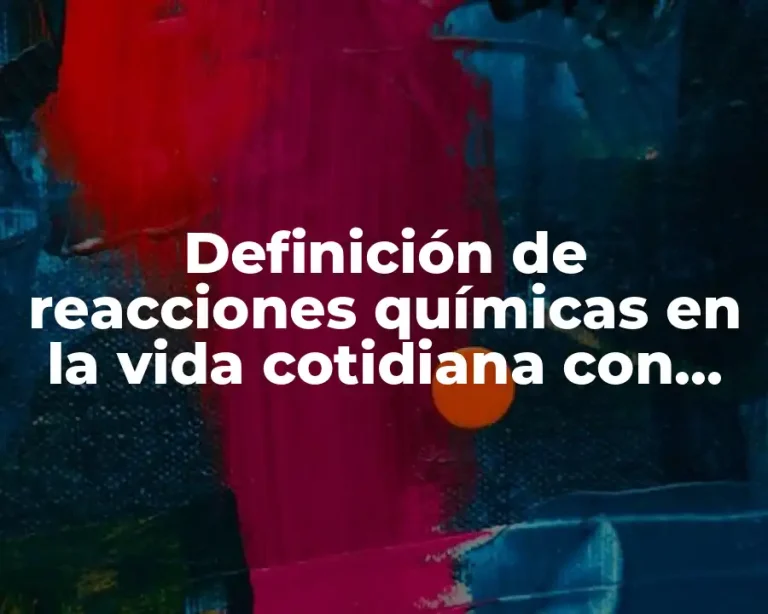 Definición de reacciones químicas en la vida cotidiana con fórmula