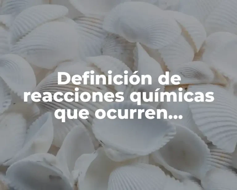 Definición de reacciones químicas que ocurren diariamente