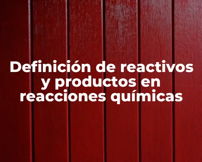 Definición de reactivos y productos en reacciones químicas