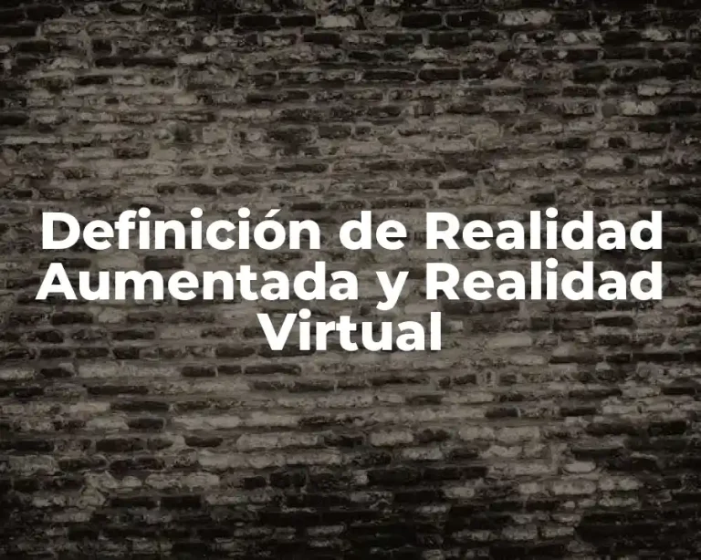 Definición de Realidad Aumentada y Realidad Virtual