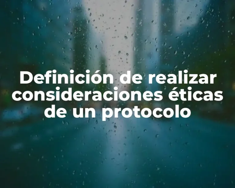 Definición de realizar consideraciones éticas de un protocolo