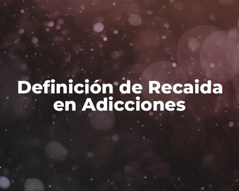 Definición de Recaida en Adicciones