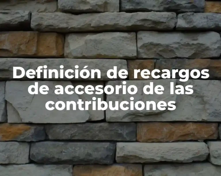 Definición de recargos de accesorio de las contribuciones