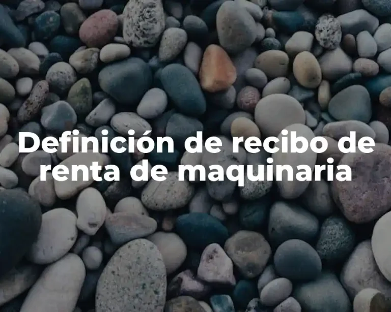 Definición de recibo de renta de maquinaria