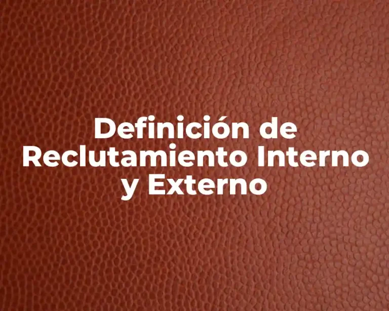 Definición de Reclutamiento Interno y Externo