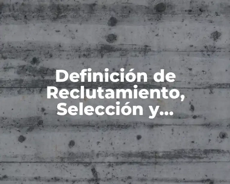 Definición de Reclutamiento, Selección y Contratación de Personal