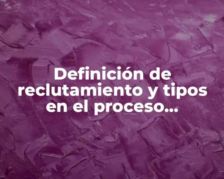Definición de reclutamiento y tipos en el proceso administrativo