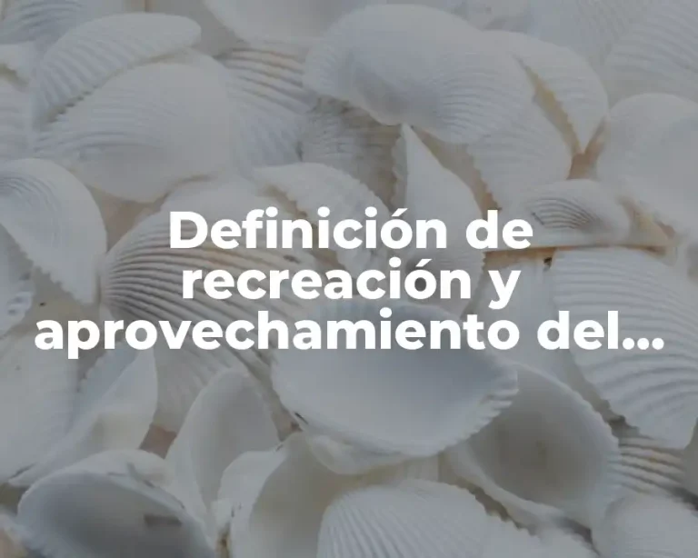 Definición de recreación y aprovechamiento del tiempo libre