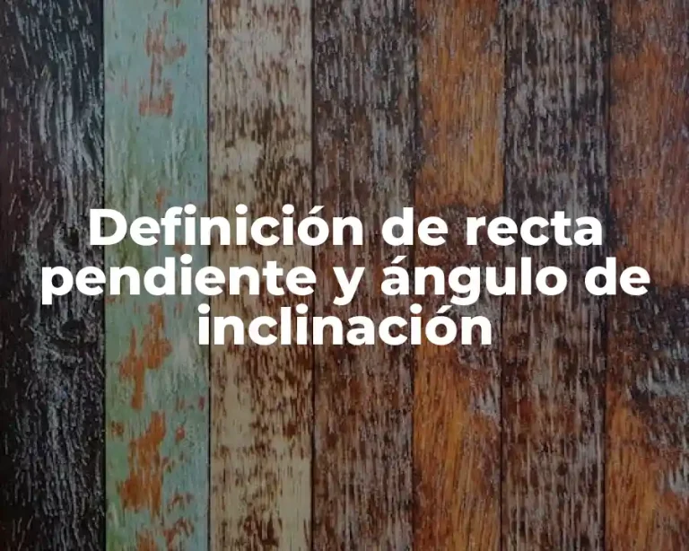 Definición de recta pendiente y ángulo de inclinación