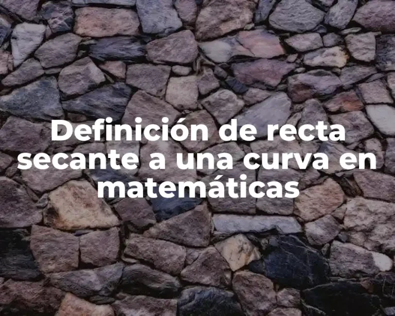 Definición de recta secante a una curva en matemáticas