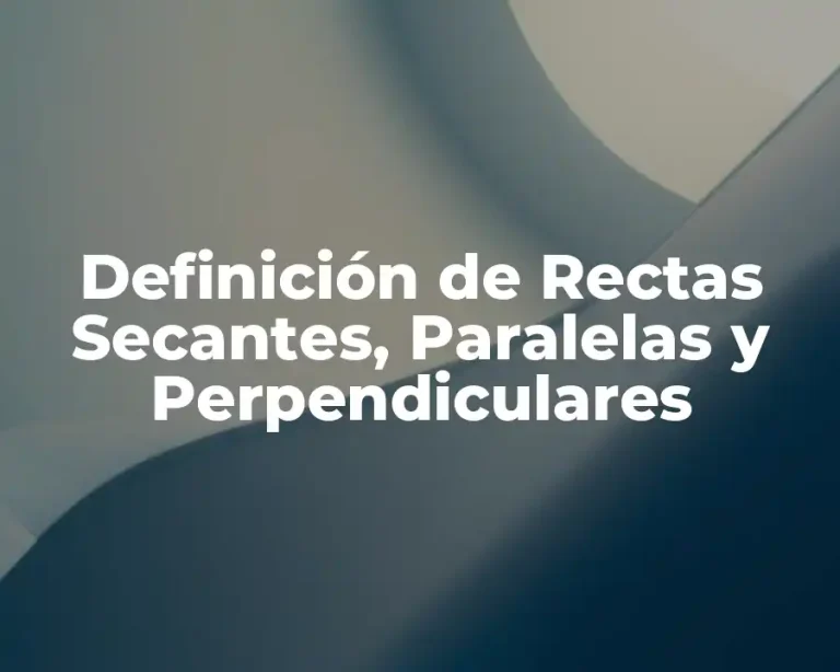Definición de Rectas Secantes, Paralelas y Perpendiculares