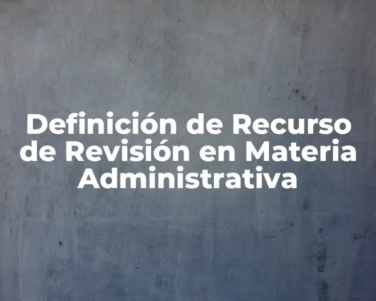 Definición de Recurso de Revisión en Materia Administrativa