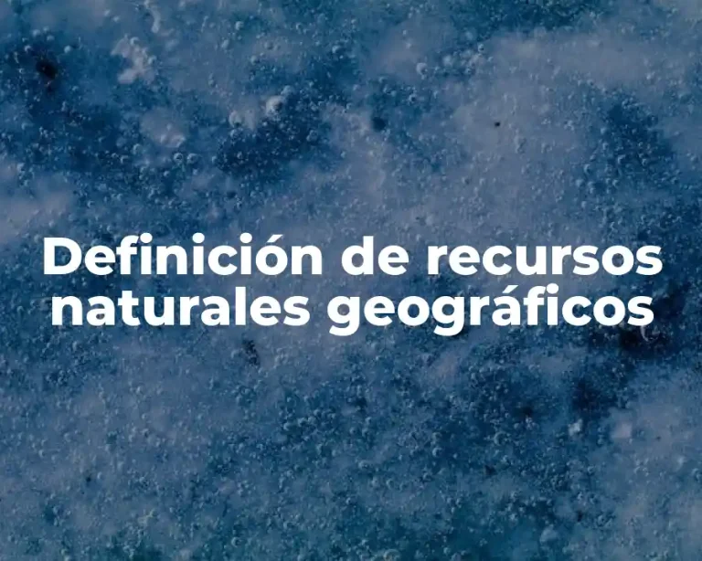 Definición de recursos naturales geográficos