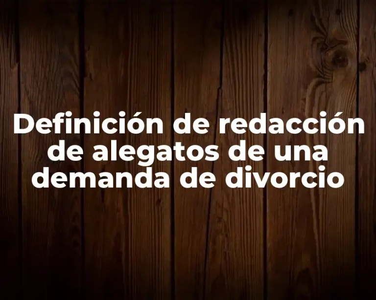 Definición de redacción de alegatos de una demanda de divorcio