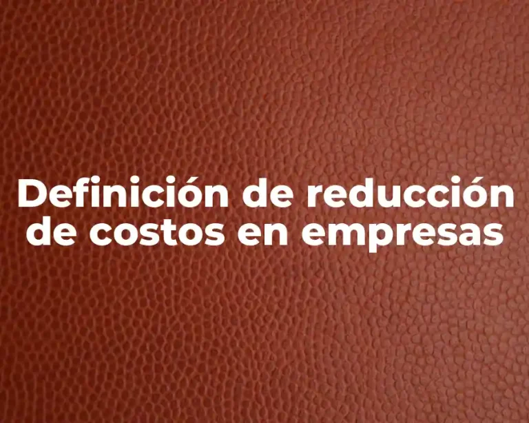 Definición de reducción de costos en empresas